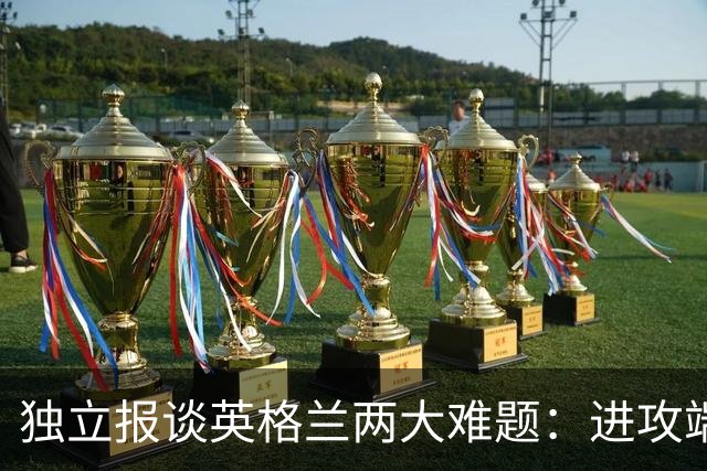 独立报谈英格兰两大难题：进攻端失去创造力，防守端空当太多