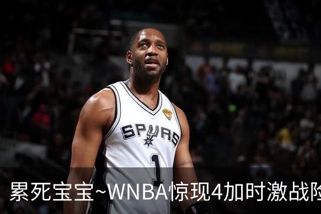 累死宝宝~WNBA惊现4加时激战险些5加时 神秘人两次4加时全部赢球