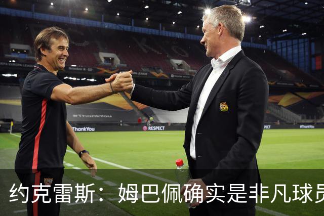约克雷斯：姆巴佩确实是非凡球员 我回防是因为对手进攻质量极高